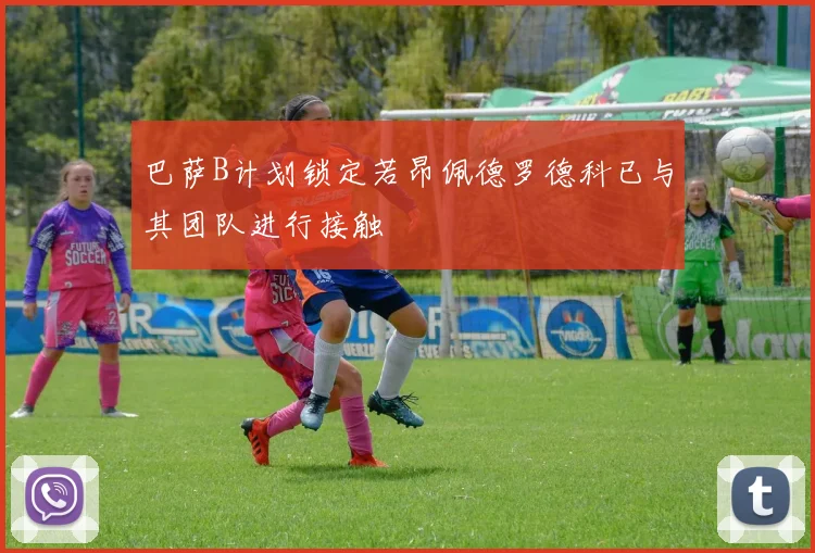 巴萨B计划锁定若昂佩德罗德科已与其团队进行接触