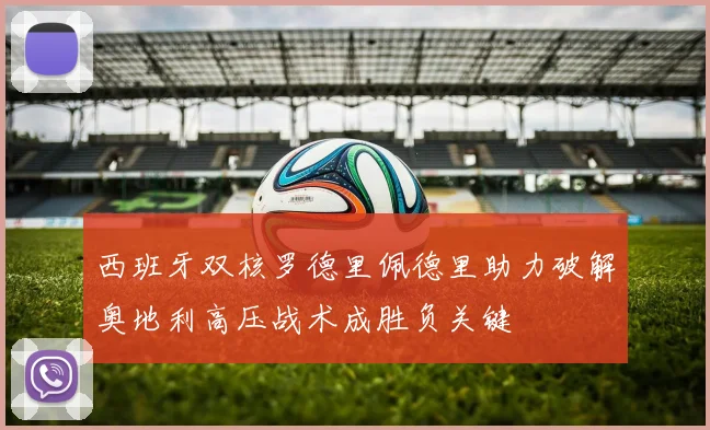 西班牙双核罗德里佩德里助力破解奥地利高压战术成胜负关键