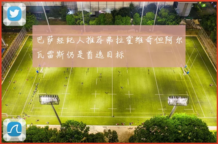 巴萨经纪人推荐弗拉霍维奇但阿尔瓦雷斯仍是首选目标